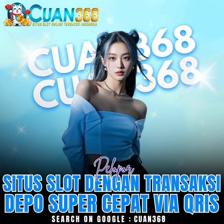 CUAN368 ⚡ Pelopor Situs Slot dengan Transaksi Depo Super Cepat Via Qris